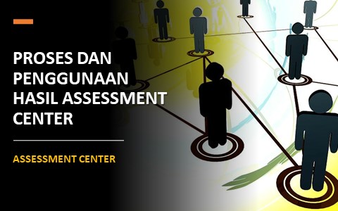 Proses dan Penggunaan Hasil Assessment Center